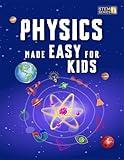 Physics Made Easy For Kids: A Complete STEM Guide for Ages 8–12 with Fun Hands-On Projects in Motion, Gravity, and Energy Perfect for Classrooms & Homeschool (Smart STEM Made Easy for Kids Book 1)