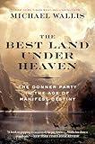 The Best Land Under Heaven: The Donner Party in the Age of Manifest Destiny