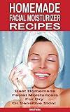 Best Homemade Facial Moisturizer Recipes For Dry Or Sensitive Skin: Natural Ingredients for Skin Care in Beauty