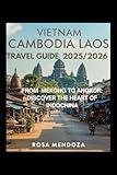 Vietnam Cambodia Laos Travel Guide 2025/2026 From Mekong to Angkor: Discover the Heart of Indochina