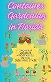 Container Gardening in Florida: Growing Vibrant Vegetables in the Sunshine State
