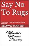 Say No To Rugs: A Homeowner's Guide to a Stress-Free Flooring Renovation (DDIY - Don't Do It Yourself!)