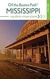 Mississippi Off the Beaten Path®: A Guide to Unique Places (Off the Beaten Path Series)