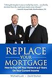 Replace Your Mortgage: How to Pay Off Your Home in 5-7 Years on Your Current Income