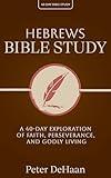 Hebrews Bible Study: A 40-Day Exploration of Faith, Perseverance, and Godly Living (40-Day Bible Study Series)