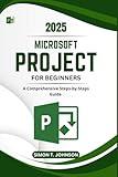 Microsoft Project For Beginner: A Comprehensive Steps-by-Steps Guide (Microsoft Office Made Easy)
