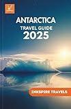 ANTARCTICA Travel Guide 2025: Adventure Logistics for Remote Cruises, Environmental Travel Ethics, Wildlife Habitats, and Cold-Zone Landscapes