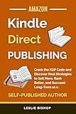 Kindle Direct Publishing: Crack the KDP Code and Discover Real Strategies to Sell More, Rank Better, and Succeed Long-Term as a Self-Published Author (Self Publishing)