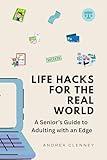 LIFE HACKS FOR THE REAL WORLD: A SENIOR'S GUIDE TO ADULTING WITH AN EDGE