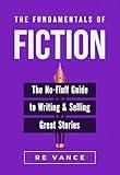 The Fundamentals of Fiction: The No-Fluff Guide To Writing And Selling Great Stories