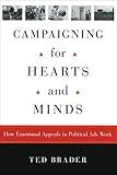 Campaigning for Hearts and Minds: How Emotional Appeals in Political Ads Work (Studies in Communication, Media, and Public Opinion)