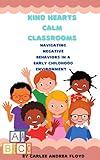 Kind Hearts, Calm Classrooms: Navigating Negative Behaviors in a Early Childhood Environment