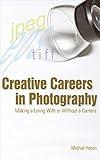 Creative Careers in Photography: Making a LIving With or Without a Camera