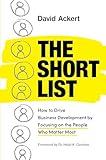 The Short List: How to Drive Business Development by Focusing on the People Who Matter Most