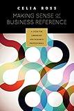 Making Sense of Business Reference: A Guide for Librarians and Research Professionals