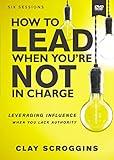 How to Lead When You're Not in Charge Video Study: Leveraging Influence When You Lack Authority