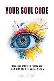 YOUR SOUL CODE: Discover WHO you really are and WHY the h*ll you're here