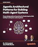 Agentic Architectural Patterns for Building Multi-Agent Systems: Proven design patterns & practices for GenAI, Agents, RAG, LLMOps & enterprise-scale AI systems