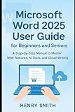 Microsoft Word 2025 User Guide for Beginners and Seniors: A Step-by-Step Manual to Master New Features, AI Tools, and Cloud Writing (Application & software tools or guide)