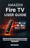 Amazon Fire TV User Guide: Step-by-Step Setup, Streaming Tips and Hidden Features to Unlock Your Device’s Full Potential (2026 Edition)