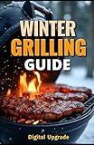 Winter Grilling Guide: Enjoying Barbecue in the Cold Season