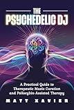 The Psychedelic DJ: A Practical Guide to Therapeutic Music Curation and Psilocybin-Assisted Therapy