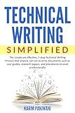 Technical Writing Simplified: Simple yet effective, 7-step Technical Writing Process that anyone can use to write documents such as user guides, research ... and procedures to excel professionally
