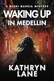 Waking Up in Medellin: Gripping International Mystery and Crime with Nail-biting Suspense (Nikki Garcia Mystery)