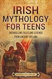 Irish Mythology for Teens: Enthralling Tales and Legends from Ancient Ireland (Legendary Histories for Teenagers)