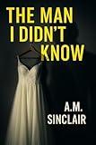 The Man I Didn't Know: A Powerful Domestic Thriller (Trust & Betrayal Collection)