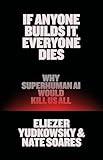If Anyone Builds It, Everyone Dies: Why Superhuman AI Would Kill Us All