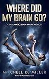 Where Did My Brain Go? A Traumatic Brain Injury Memoir