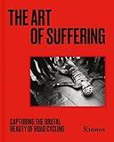 The Art of Suffering: Capturing the brutal beauty of road cycling with foreword by Wout van Aert