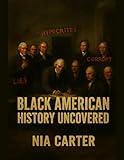 Black American History Uncovered: The Untold Stories That Shaped the United States (The Unwritten Truth Series: Revealing the stories history tried to erase.)