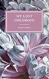 Memoir: My Lost Childhood: Reclaiming my life after physical, psychological, emotional and sexual abuse