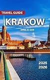 Krakow Travel Guide 2025/2026: Top Attractions, Museums and Outdoor Activities, Food and Drink, Historic Sites, Festivals and Events,Things To Do, Day Trips, Itinerary, Practical Travel Tips.
