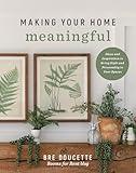 Making Your Home Meaningful: Ideas and Inspiration to Bring Style and Personality to Your Spaces