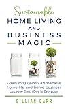 Sustainable Home Living and Business Magic: Green living ideas for a sustainable home life and home business because Earth Day is Everyday!