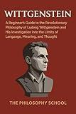 Wittgenstein: A Beginner's Guide to the Revolutionary Philosophy of Ludwig Wittgenstein and His Investigation into the Limits of Language, Meaning, and Thought (Western Philosophy)