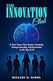 The Innovation Club: A Teen Story That Sparks Creativity, Entrepreneurship, and Innovation in the Age of AI