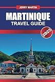 MARTINIQUE TRAVEL GUIDE 2025: Experience a Fusion of French Sophistication and Caribbean Flair Amidst Lush Landscapes and Vibrant Festivals