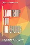 LEADERSHIP FOR THE CHURCH: Five things gospel centered leadership is and is not