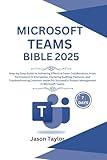 Microsoft Teams Bible: Step-by-Step Guide to Effective Team Collaboration, From Permissions to Encryption, Auditing Features, and Troubleshooting ... Project Management (Microsoft Office)