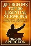 Spurgeon’s Top 100 Essential Sermons: The Best of His Preaching on Salvation, God, Christ & the Hope of the Christian Life