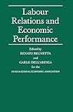 Labour Relations and Economic Performance: Proceedings of a conference held by the International Economic Association in Venice, Italy (International Economic Association Series)