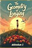 The Geometry of Longing: Bongsu's Journey: A Story of Loss, Love, and the Unwavering Human Spirit