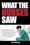 What the Nurses Saw: An Investigation Into Systemic Medical Murders That Took Place in Hospitals During the COVID Panic and the Nurses Who Fought Back ... Their Patients (Medical System Corruption)