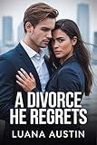 A Divorce He Regrets: A Powerful Billionaire’s Redemption and Family Drama (Billionaire Regrets & Family Secrets Book 2)