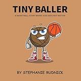 Tiny Baller: A Basketball Story Where Size Does Not Matter (Lil Baller Series)