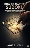 HOW TO MASTER SUDOKU: From Beginner Mistakes to Expert Techniques - Solve Any Puzzle in Under 5 Minutes (THE PUZZLE MASTER SERIES Book 2)